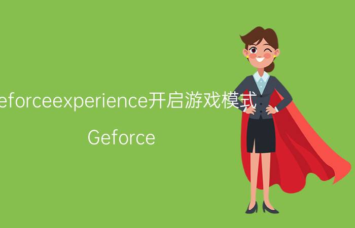 geforceexperience开启游戏模式 Geforce experience怎么打游戏内覆盖？